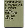 Hundert Jahre: A. Marcus Und E. Webers Verlag, 1818-1918 (German Edition) by Und E. Webers Marcus Verlag A