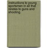 Instructions to Young Sportsmen in All That Relates to Guns and Shooting. door Col.P. Hawker