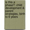 Is This A Phase?: Child Development & Parent Strategies, Birth To 6 Years by Helen F. Neville