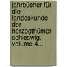 Jahrbücher Für Die Landeskunde Der Herzogthümer Schleswig, Volume 4... by Gesellschaft FüR. Schleswig-Holsteinische Geschichte