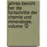 Jahres-Bericht Ber Die Fortschritte Der Chemie Und Mineralogie, Volume 12 by Kungl Svenska Vetenskapsakademien
