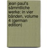 Jean Paul's Sämmtliche Werke: In Vier Bänden, Volume 4 (German Edition) door Paul Jean