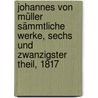 Johannes Von Müller Sämmtliche Werke, Sechs und zwanzigster Theil, 1817 door Johannes Von Muller
