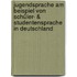 Jugendsprache am Beispiel von Schüler- & Studentensprache in Deutschland