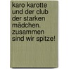 Karo Karotte und der Club der starken Mädchen. Zusammen sind wir spitze! by Christian Bieniek