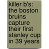 Killer B's: The Boston Bruins Capture Their First Stanley Cup In 39 Years door The Boston Globe