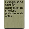 L' Vangile Selon Saint-Luc; Accompagn de R Flexions Pratiques Et de Notes by Marc Charles Isaac Vernet