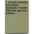 L. Annaei Senecae Ad Lucilium Epistulae Morales Selectae (German Edition)