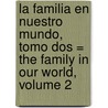 La Familia en Nuestro Mundo, Tomo Dos = The Family in Our World, Volume 2 door Juan S. Boonstra