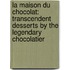 La Maison Du Chocolat: Transcendent Desserts By The Legendary Chocolatier