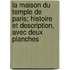 La Maison Du Temple de Paris; Histoire Et Description, Avec Deux Planches