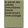 Le secret des cellules immunitaires - Théorie bouleversant l'Immunologie by Nas E. Boutammina