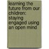 Learning the Future from Our Children: Staying Engaged Using an Open Mind