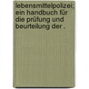Lebensmittelpolizei; ein Handbuch für die Prüfung und Beurteilung der . door Lohmann Paul