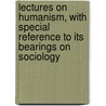 Lectures on Humanism, with Special Reference to Its Bearings on Sociology door Donald MacKenzie