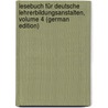 Lesebuch Für Deutsche Lehrerbildungsanstalten, Volume 4 (German Edition) by Kehr C[Arl]