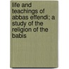 Life and Teachings of Abbas Effendi; a Study of the Religion of the Babis door Myron H. (Myron Henry) Phelps