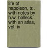 Life Of Napoleon, Tr., With Notes By H.w. Halleck. With An Atlas, Vol. Iv door Baron Antoine Henri De Jomini
