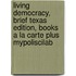 Living Democracy, Brief Texas Edition, Books a la Carte Plus Mypoliscilab
