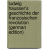 Ludwig Hausser's Geschichte Der Franzosischen Revolution (German Edition) by Häusser Ludwig