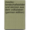 Mexiko: Landschaftsbilder Und Skizzen Aus Dem Volksleben (German Edition) door Sartorius C[Hristian]