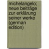 Michelangelo; neue Beiträge zur Erklärung seiner Werke (German Edition) door Justi Karl