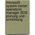 Microsoft System Center Operations Manager 2012 - Planung und Einrichtung