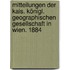 Mitteilungen der kais. königl. geographischen Gesellschaft in Wien. 1884