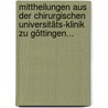 Mittheilungen aus der Chirurgischen Universitäts-klinik zu Göttingen... by Georg Fischer Sj