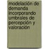 Modelación de Demanda Incorporando Umbrales de Percepción y Valoración