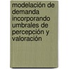 Modelación de Demanda Incorporando Umbrales de Percepción y Valoración by Víctor Cantillo