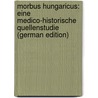 Morbus Hungaricus: Eine Medico-Historische Quellenstudie (German Edition) door Györy Tibor