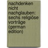 Nachdenken Nicht Nachglauben: Sechs Religiöse Vorträge (German Edition) by Jacobson Herrmann
