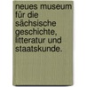 Neues Museum für die sächsische Geschichte, Litteratur und Staatskunde. door Onbekend