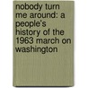 Nobody Turn Me Around: A People's History of the 1963 March on Washington by Charles Euchner