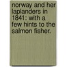 Norway and her Laplanders in 1841: with a few hints to the salmon fisher. by John Milford