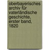 Oberbayerisches Archiv für vaterländische Geschichte, Erster Band, 1820 by Unknown