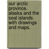 Our Arctic Province. Alaska and the Seal Islands. With drawings and maps. by Henry Wood Elliott