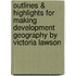 Outlines & Highlights For Making Development Geography By Victoria Lawson