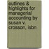 Outlines & Highlights For Managerial Accounting By Susan V. Crosson, Isbn