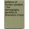 Patterns of Human Variation - The Demography, Genetics & Phenetics of Bou door Js Friedlander