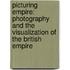 Picturing Empire: Photography And The Visualization Of The British Empire
