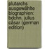 Plutarchs Ausgewählte Biographien: Bdchn. Julius Cäsar (German Edition)