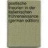 Poetische Theorien in Der Italienischen Frührenaissance (German Edition)