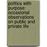 Politics with Purpose: Occasional Observations on Public and Private Life