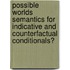 Possible Worlds Semantics for Indicative and Counterfactual Conditionals?