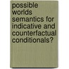 Possible Worlds Semantics for Indicative and Counterfactual Conditionals? door Matthias Unterhuber