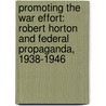 Promoting the War Effort: Robert Horton and Federal Propaganda, 1938-1946 door Mordecai Lee