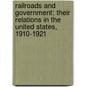 Railroads and Government: Their Relations in the United States, 1910-1921 door Frank Haigh Dixon