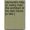 Raymond's Folly; or, Every Man the Architect of his own Future. [A tale.] door E. Leigh